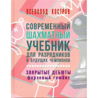 Костров В. "Современный шахматный учебник для разрядников и будущих чемпионов. Закрытые дебюты. Ферзевый гамбит - fgospostavki.ru - Кубинка