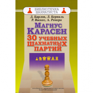 Барлов Д., Берналь Л., Васкес Р., Ромеро А. "Магнус Карлсен. 30 учебных шахматных партий"  - fgospostavki.ru - Кубинка